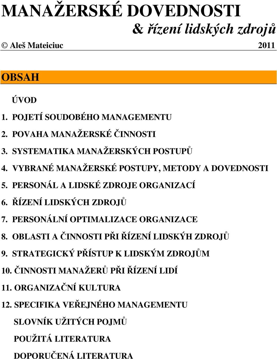 ŘÍZENÍ LIDSKÝCH ZDROJŮ 7. PERSONÁLNÍ OPTIMALIZACE ORGANIZACE 8. OBLASTI A ČINNOSTI PŘI ŘÍZENÍ LIDSKÝH ZDROJŮ 9.