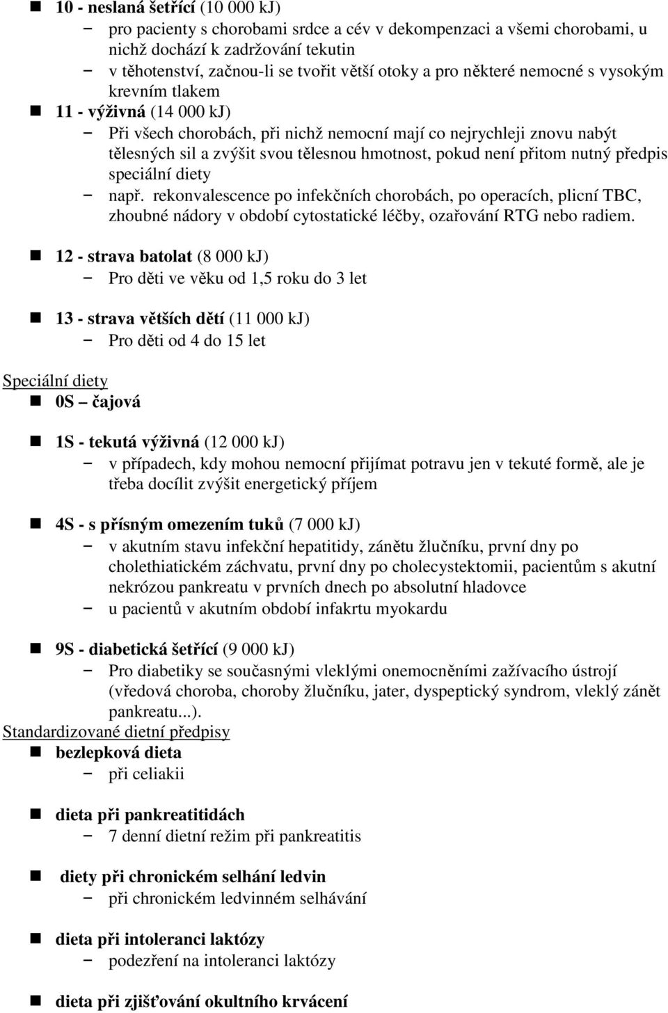 přitom nutný předpis speciální diety např. rekonvalescence po infekčních chorobách, po operacích, plicní TBC, zhoubné nádory v období cytostatické léčby, ozařování RTG nebo radiem.