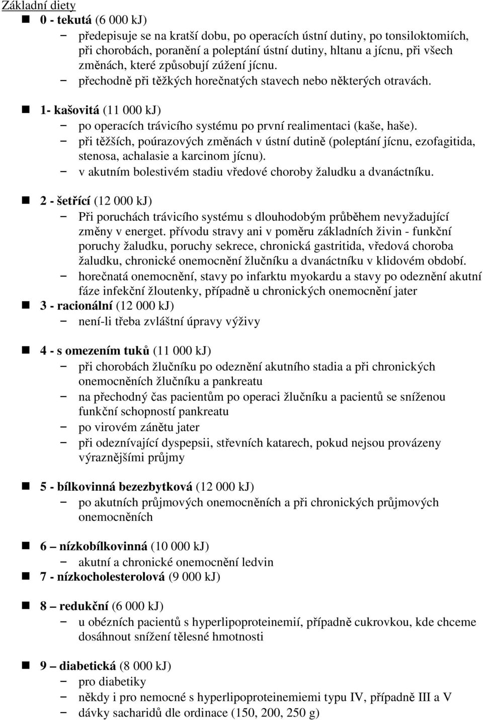 při těžších, poúrazových změnách v ústní dutině (poleptání jícnu, ezofagitida, stenosa, achalasie a karcinom jícnu). v akutním bolestivém stadiu vředové choroby žaludku a dvanáctníku.