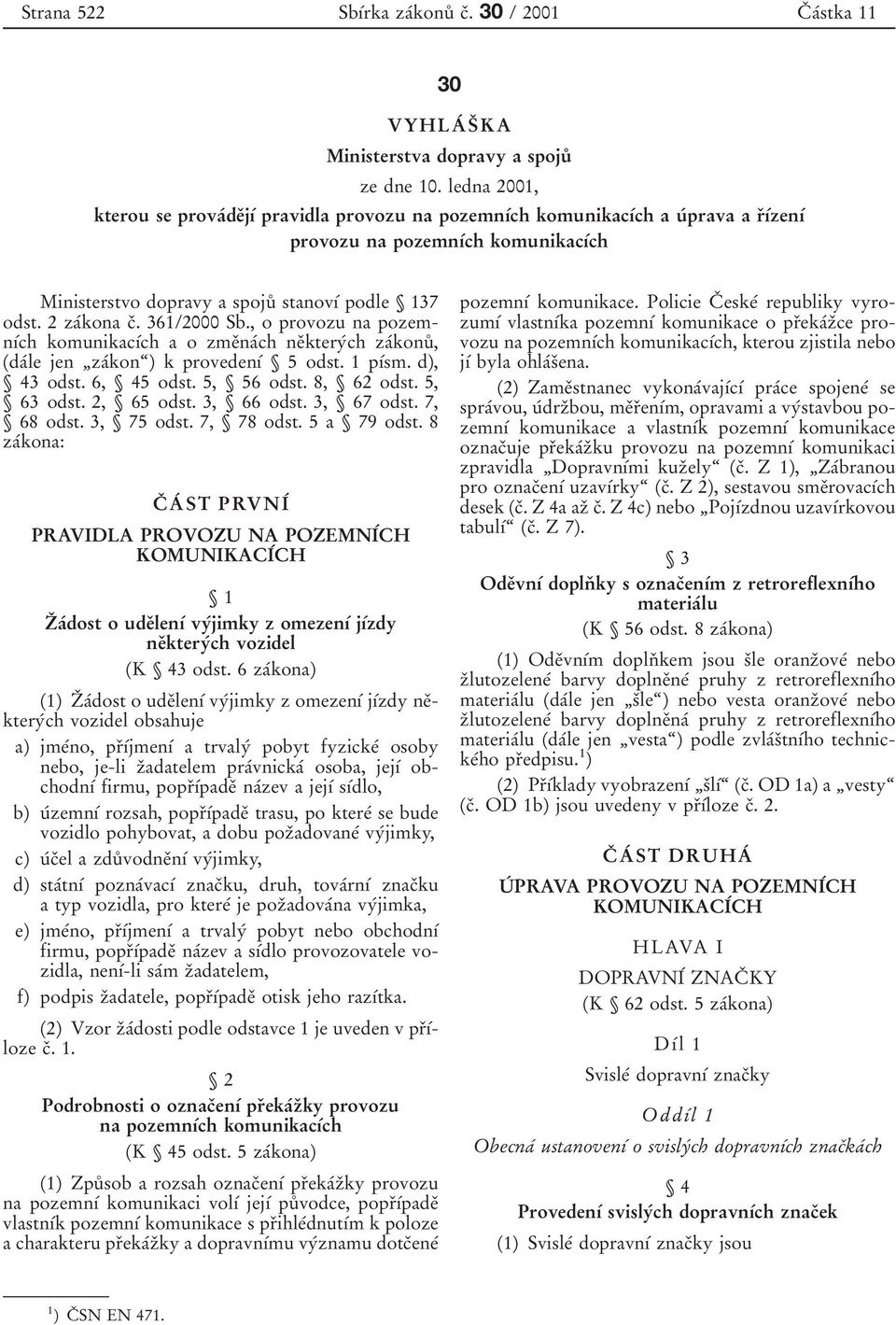 2 zaтkona cя. 361/2000 Sb., o provozu na pozemnѕтch komunikacѕтch a o zmeяnaтch neяkteryтch zaтkonuъ, (daтle jen ЙzaТkonЊ) k provedenѕт Ї 5 odst. 1 pѕтsm. d), Ї 43 odst. 6, Ї 45 odst. 5, Ї 56 odst.
