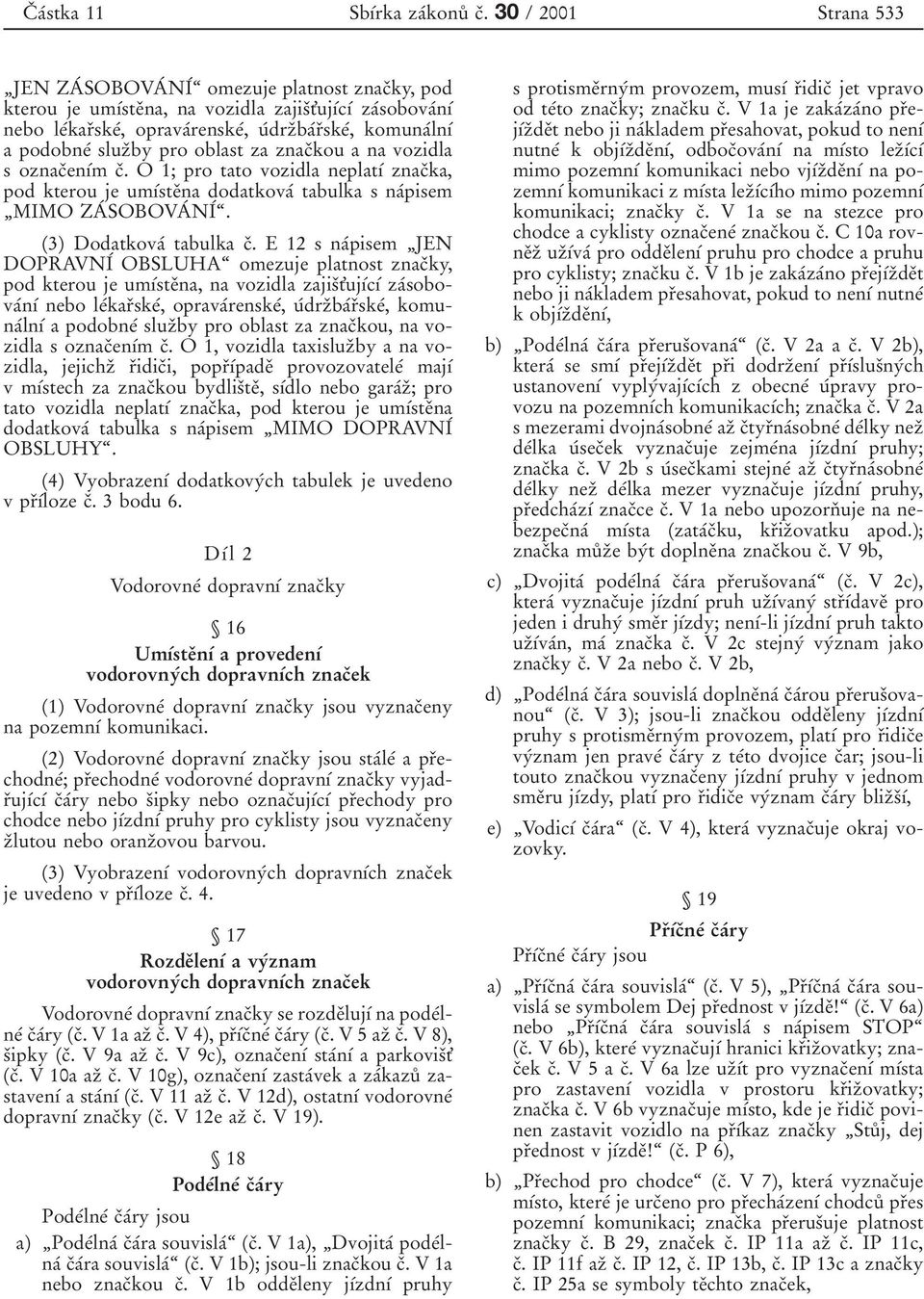 a podobneт sluzяby pro oblast za znacяkou a na vozidla s oznacяenѕтm cя. O 1; pro tato vozidla neplatѕт znacяka, pod kterou je umѕтsteяna dodatkovaт tabulka s naтpisem ЙMIMO ZAТ SOBOVAТ NIТЊ.
