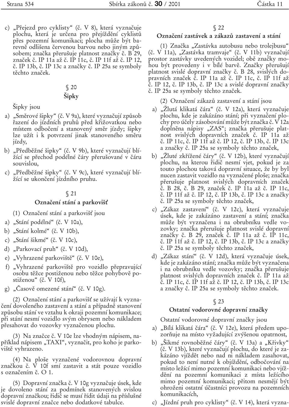 prяerusяuje platnost znacяky cя. B 29, znacяek cя. IP 11a azя cя. IP 11c, cя. IP 11f azя cя. IP 12, cя. IP 13b, cя. IP 13c a znacяky cя. IP 25a se symboly teяchto znacяek.