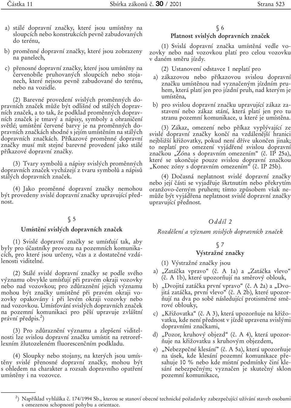 panelech, c) prяenosneт dopravnѕт znacяky, ktereт jsou umѕтsteяny na cяervenobѕтle pruhovanyтch sloupcѕтch nebo stojanech, ktereт nejsou pevneя zabudovaneт do tereтnu, nebo na vozidle.