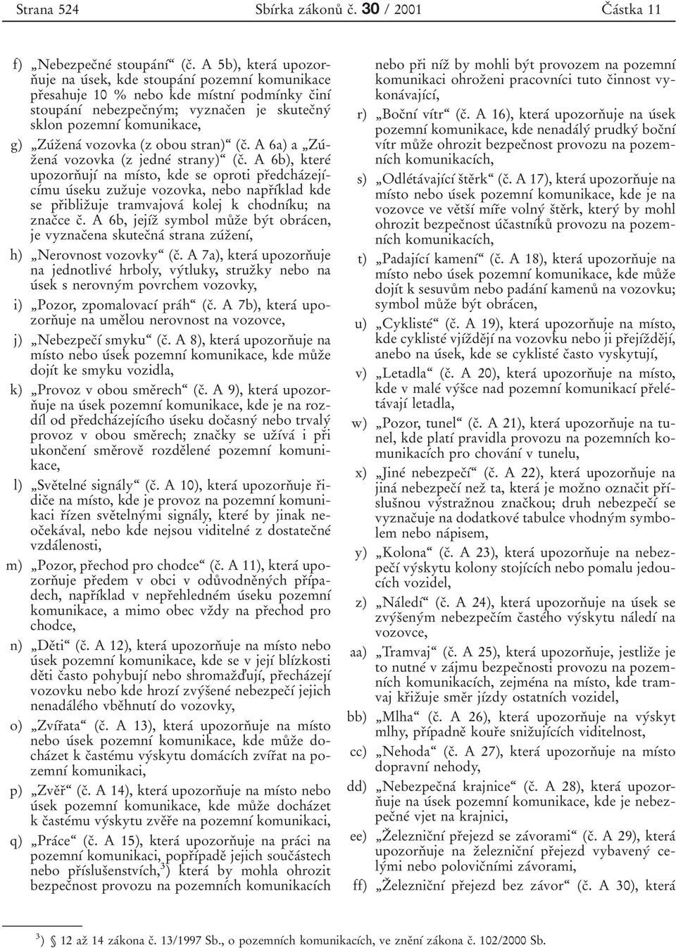 g) ЙZuТzЯenaТ vozovka (z obou stran)њ (cя. A 6a) a ЙZuТzЯenaТ vozovka (z jedneт strany)њ (cя.