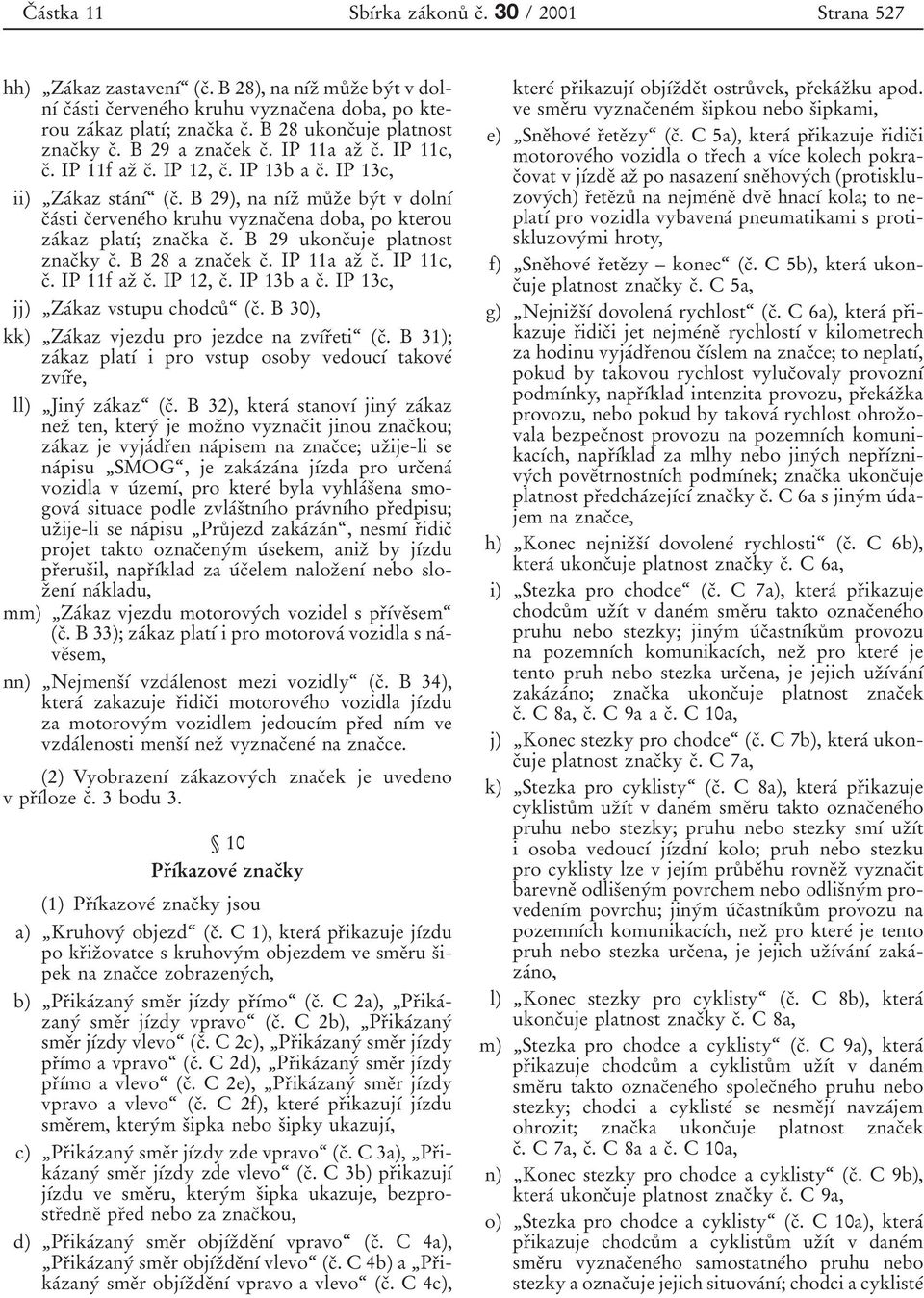 B 29), na nѕтzя muъ zяe byтt v dolnѕт cяaтsti cяerveneтho kruhu vyznacяena doba, po kterou zaтkaz platѕт; znacяka cя. B 29 ukoncяuje platnost znacяky cя. B 28 a znacяek cя. IP 11a azя cя. IP 11c, cя.