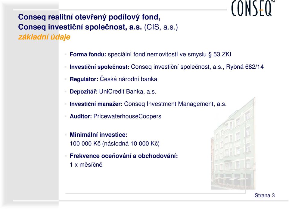 s. Investiční manažer: Conseq Investment Management, a.s. Auditor: PricewaterhouseCoopers Minimální investice: 100 000 Kč