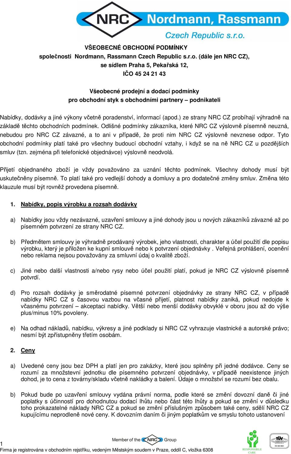 podnikateli Nabídky, dodávky a jiné výkony včetně poradenství, informací (apod.) ze strany NRC CZ probíhají výhradně na základě těchto obchodních podmínek.