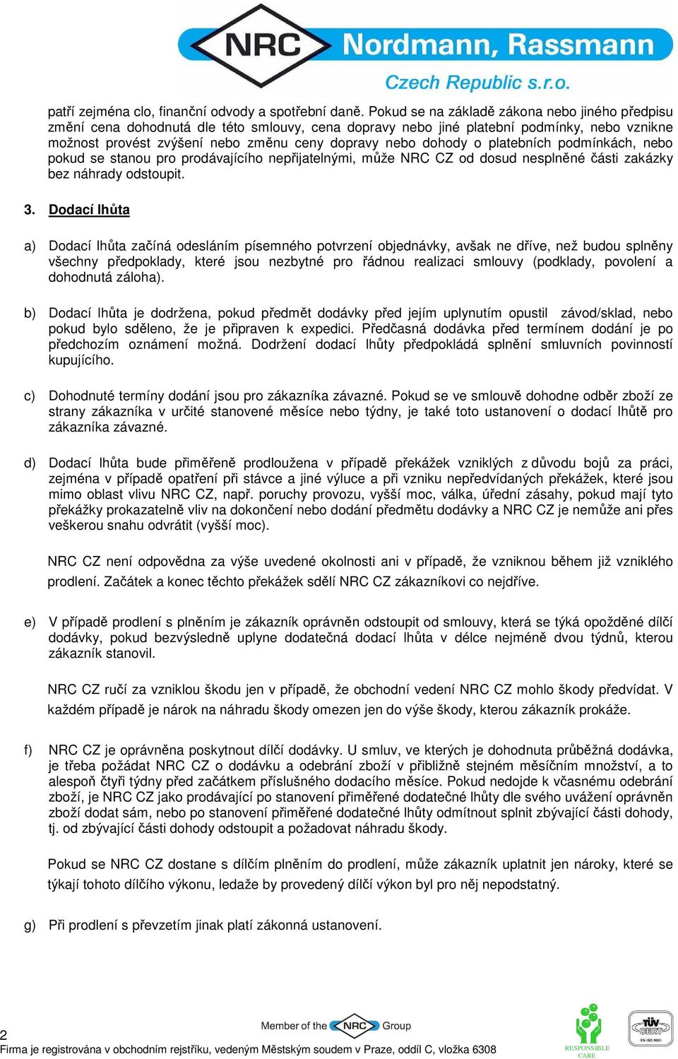 dohody o platebních podmínkách, nebo pokud se stanou pro prodávajícího nepřijatelnými, může NRC CZ od dosud nesplněné části zakázky bez náhrady odstoupit. 3.