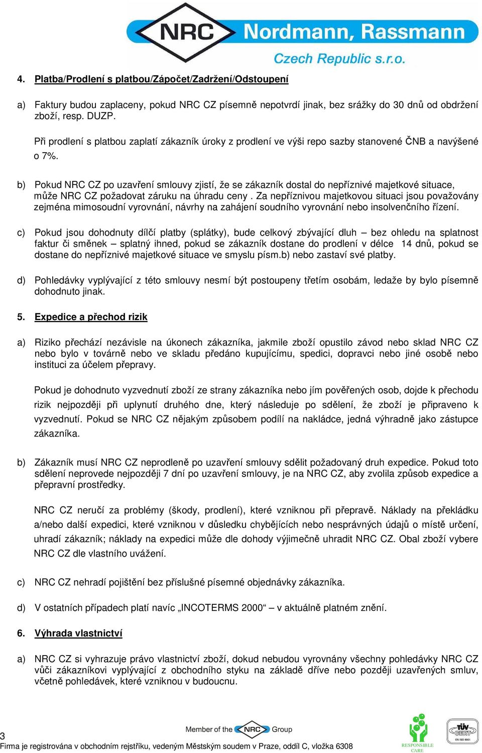 b) Pokud NRC CZ po uzavření smlouvy zjistí, že se zákazník dostal do nepříznivé majetkové situace, může NRC CZ požadovat záruku na úhradu ceny.