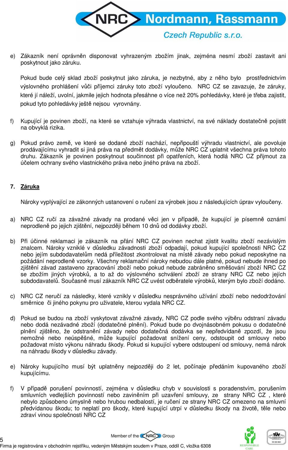 NRC CZ se zavazuje, že záruky, které jí náleží, uvolní, jakmile jejich hodnota přesáhne o více než 20% pohledávky, které je třeba zajistit, pokud tyto pohledávky ještě nejsou vyrovnány.