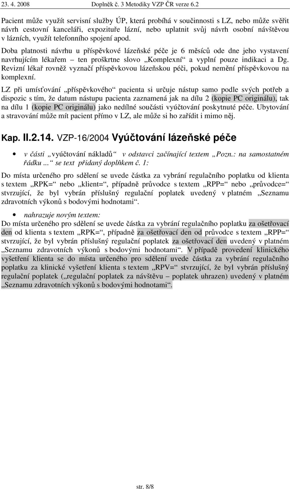 Revizní lékař rovněž vyznačí příspěvkovou lázeňskou péči, pokud nemění příspěvkovou na komplexní.