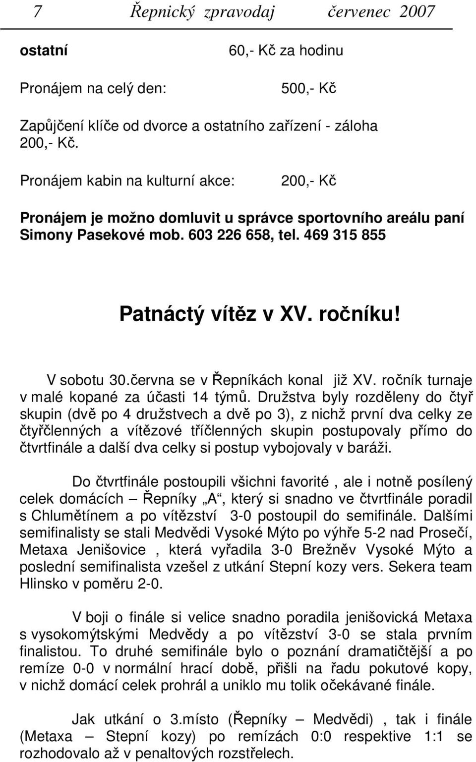 června se v Řepníkách konal již XV. ročník turnaje v malé kopané za účasti 14 týmů.