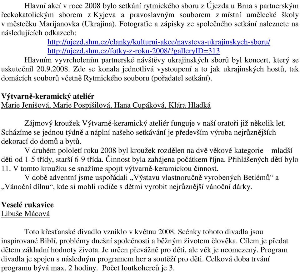 galleryid=313 Hlavním vyvrcholením partnerské návštěvy ukrajinských sborů byl koncert, který se uskutečnil 20.9.2008.