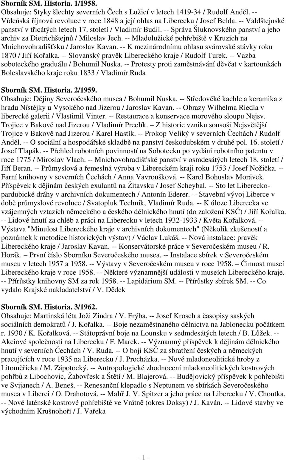 -- Mladolužické pohřebiště v Kruzích na Mnichovohradišťsku / Jaroslav Kavan. -- K mezinárodnímu ohlasu svárovské stávky roku 1870 / Jiří Kořalka. -- Slovanský pravěk Libereckého kraje / Rudolf Turek.