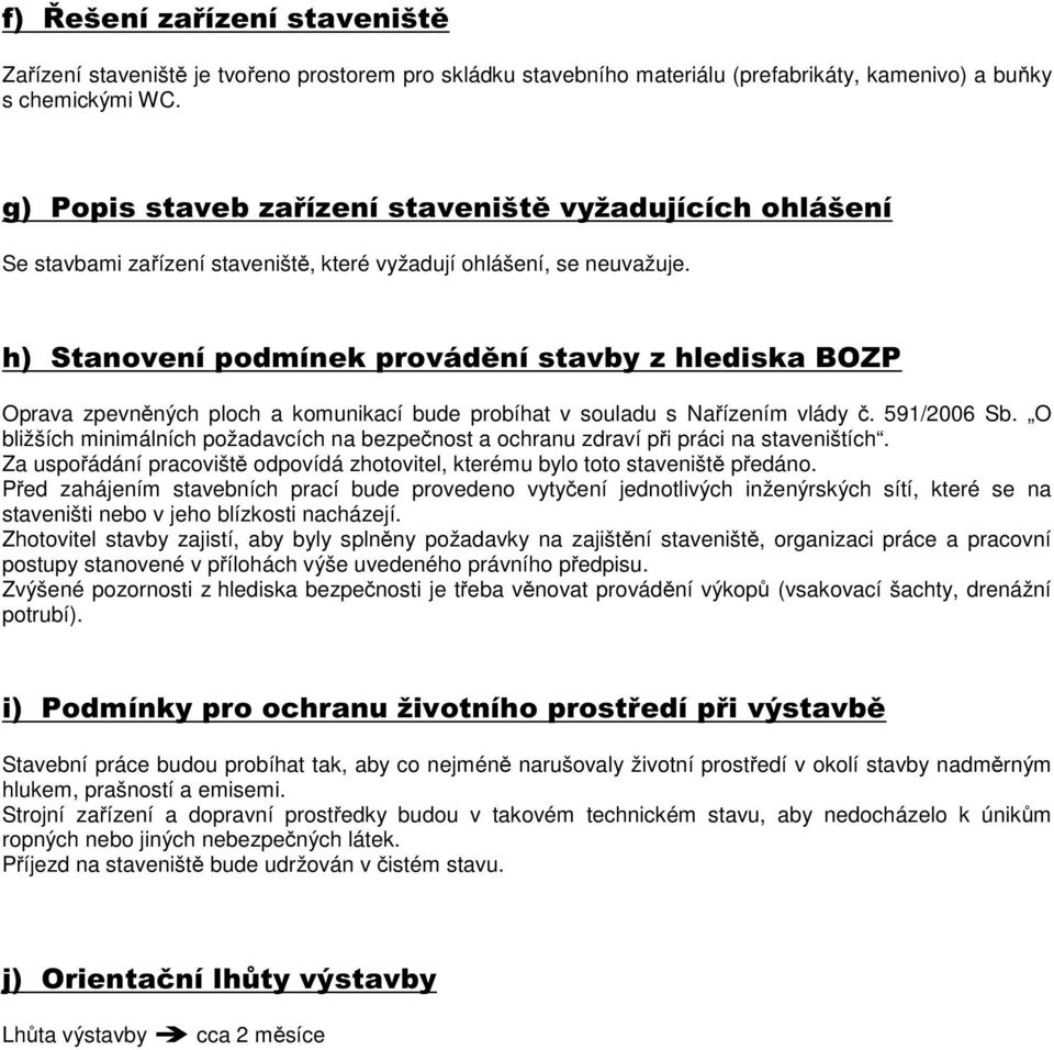 h) Stanovení podmínek provádění stavby z hlediska BOZP Oprava zpevněných ploch a komunikací bude probíhat v souladu s Nařízením vlády č. 591/2006 Sb.