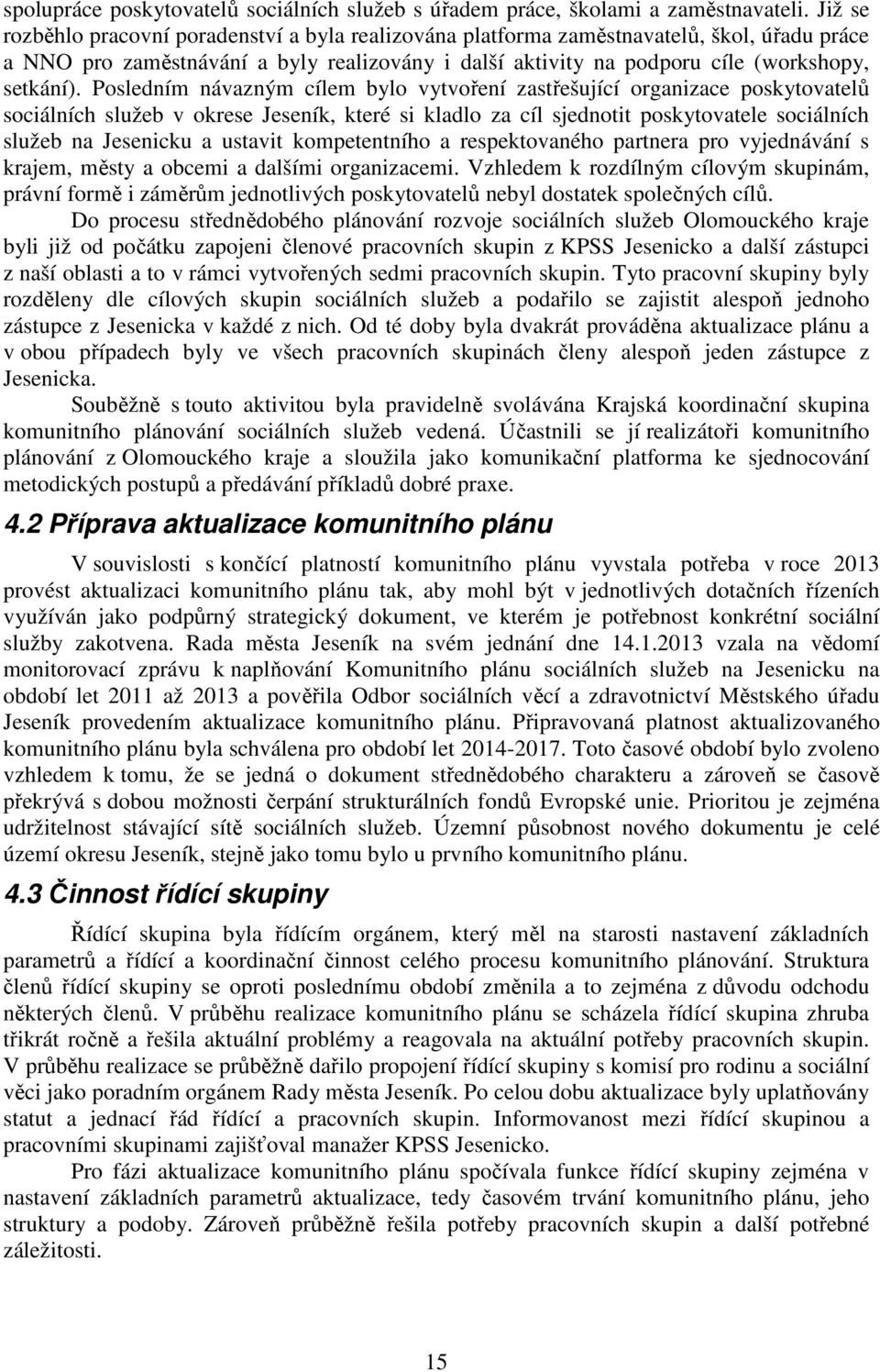 Posledním návazným cílem bylo vytvoření zastřešující organizace poskytovatelů sociálních služeb v okrese Jeseník, které si kladlo za cíl sjednotit poskytovatele sociálních služeb na Jesenicku a