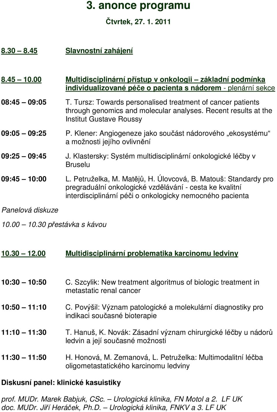 Tursz: Towards personalised treatment of cancer patients through genomics and molecular analyses. Recent results at the Institut Gustave Roussy 09:05 09:25 P.