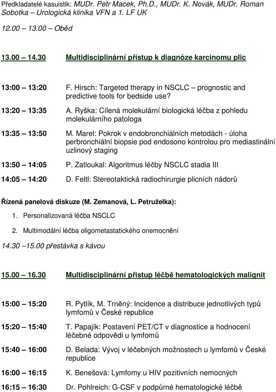 Ryška: Cílená molekulární biologická léčba z pohledu molekulárního patologa 13:35 13:50 M.