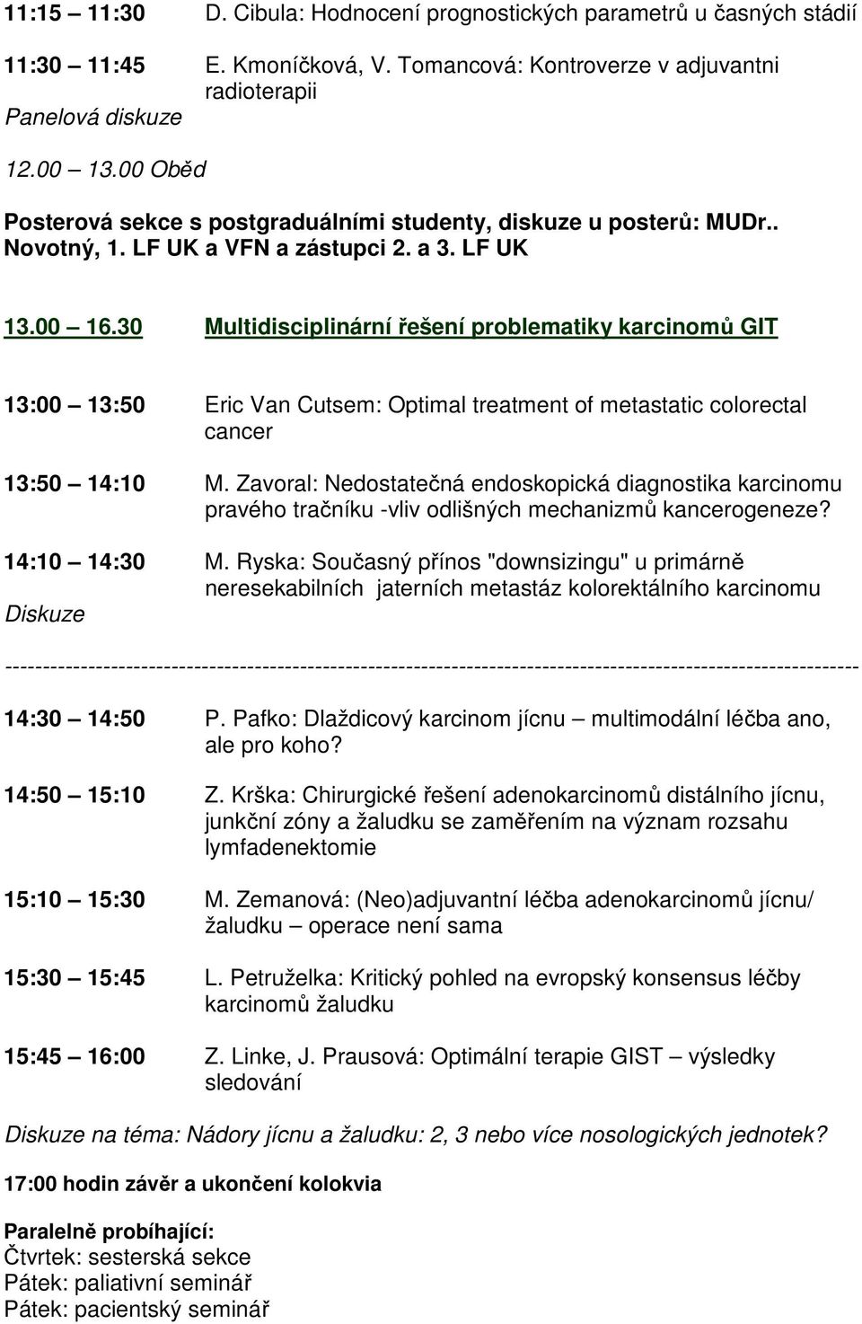 30 Multidisciplinární řešení problematiky karcinomů GIT 13:00 13:50 Eric Van Cutsem: Optimal treatment of metastatic colorectal cancer 13:50 14:10 M.