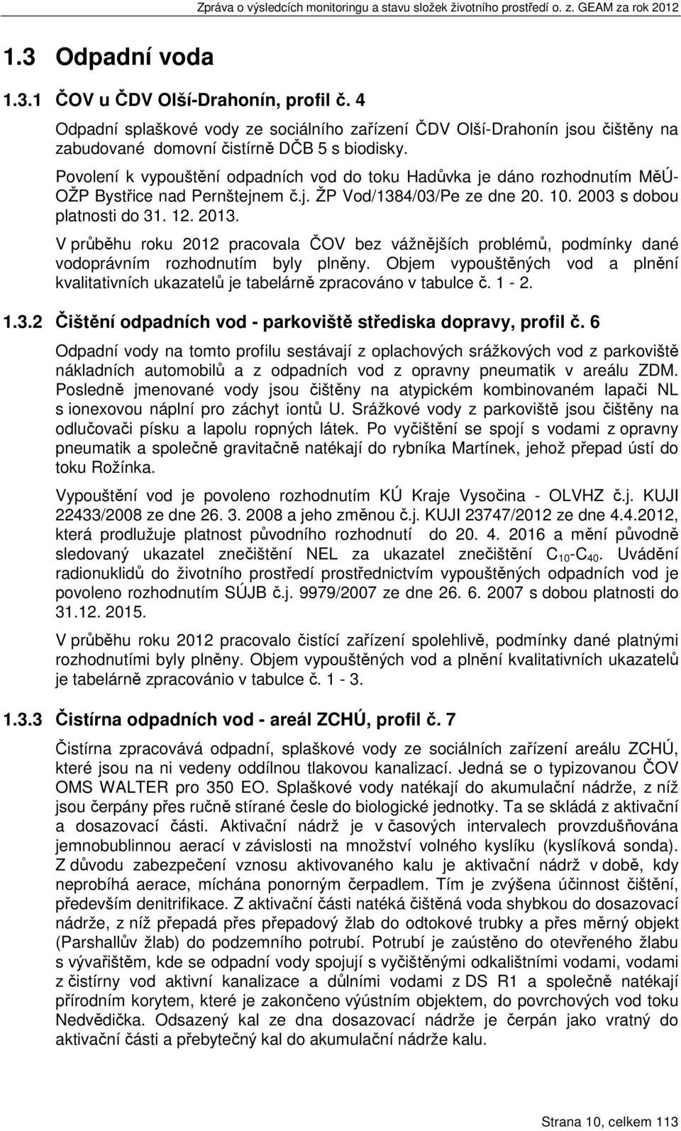 V průběhu roku 2012 pracovala ČOV bez vážnějších problémů, podmínky dané vodoprávním rozhodnutím byly plněny.