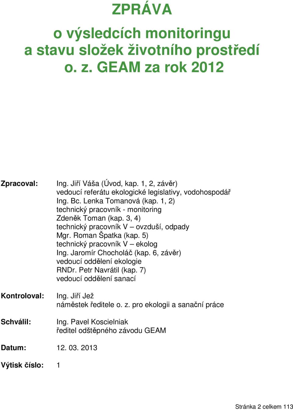 3, 4) technický pracovník V ovzduší, odpady Mgr. Roman Špatka (kap. 5) technický pracovník V ekolog Ing. Jaromír Chocholáč (kap. 6, závěr) vedoucí oddělení ekologie RNDr.