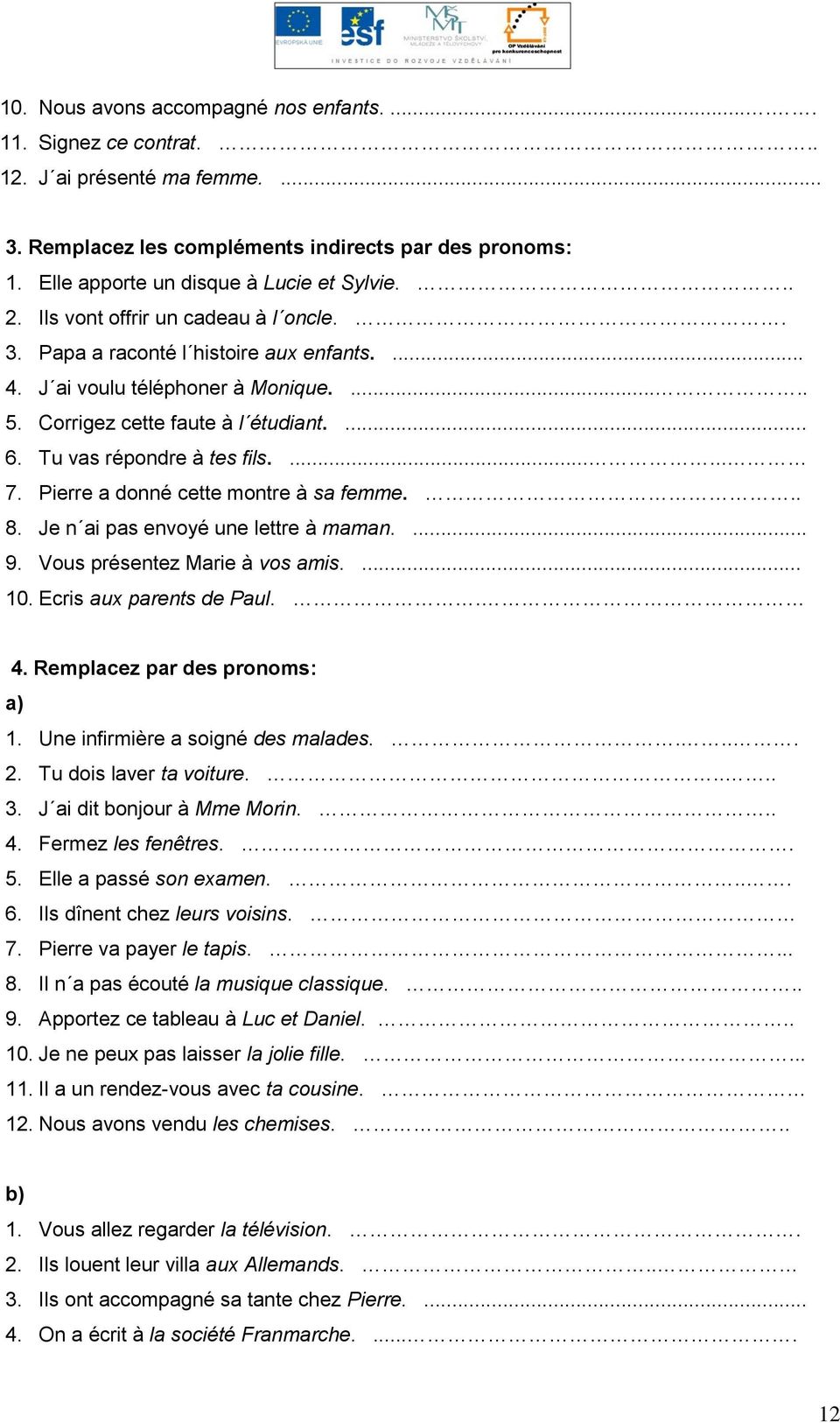 Tu vas répondre à tes fils....... 7. Pierre a donné cette montre à sa femme... 8. Je n ai pas envoyé une lettre à maman.... 9. Vous présentez Marie à vos amis.... 10. Ecris aux parents de Paul.. 4.