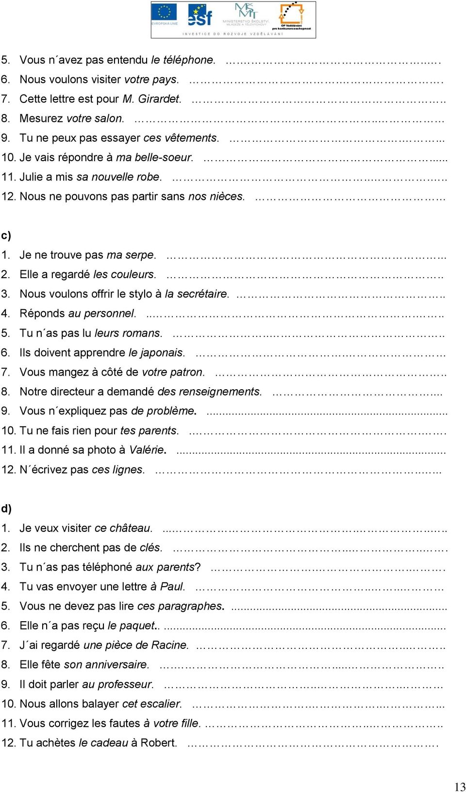 Nous voulons offrir le stylo à la secrétaire... 4. Réponds au personnel...... 5. Tu n as pas lu leurs romans..... 6. Ils doivent apprendre le japonais.. 7. Vous mangez à côté de votre patron... 8.