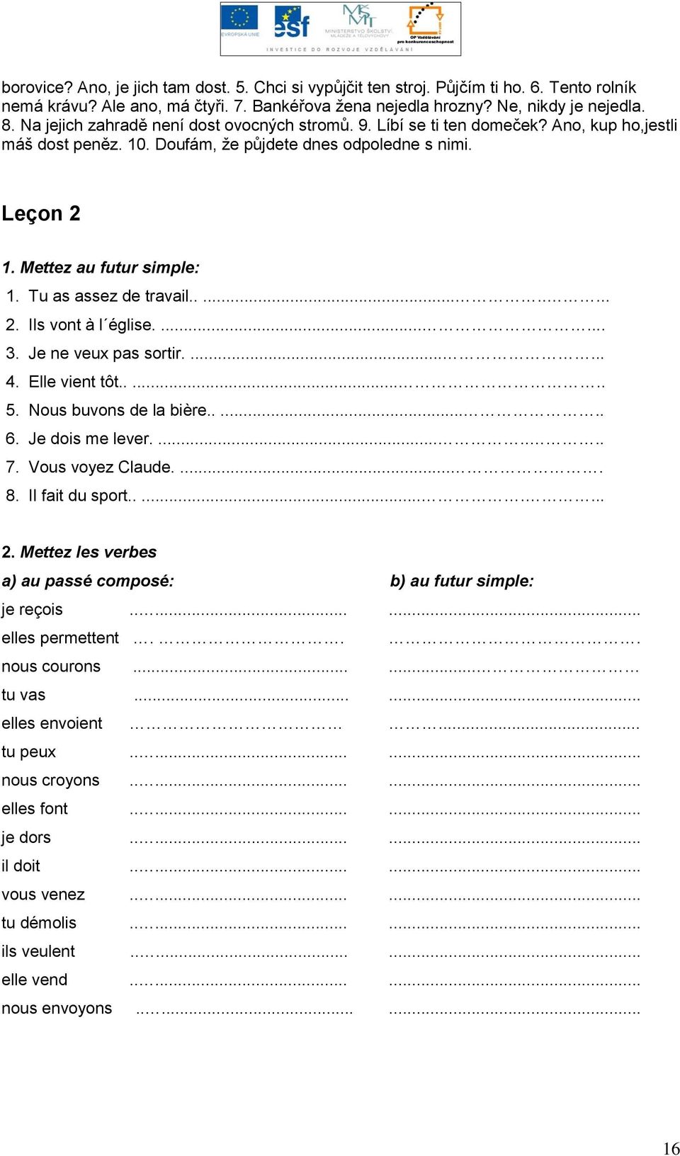 Tu as assez de travail.......... 2. Ils vont à l église....... 3. Je ne veux pas sortir....... 4. Elle vient tôt....... 5. Nous buvons de la bière....... 6. Je dois me lever........ 7.