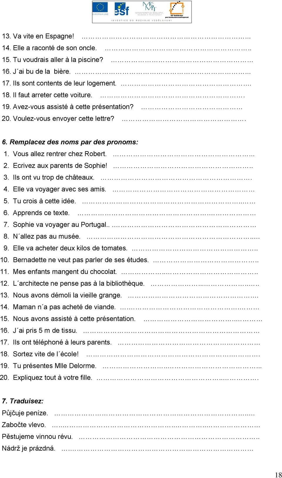 .. 3. Ils ont vu trop de châteaux.. 4. Elle va voyager avec ses amis. 5. Tu crois à cette idée... 6. Apprends ce texte.. 7. Sophie va voyager au Portugal... 8. N allez pas au musée... 9.