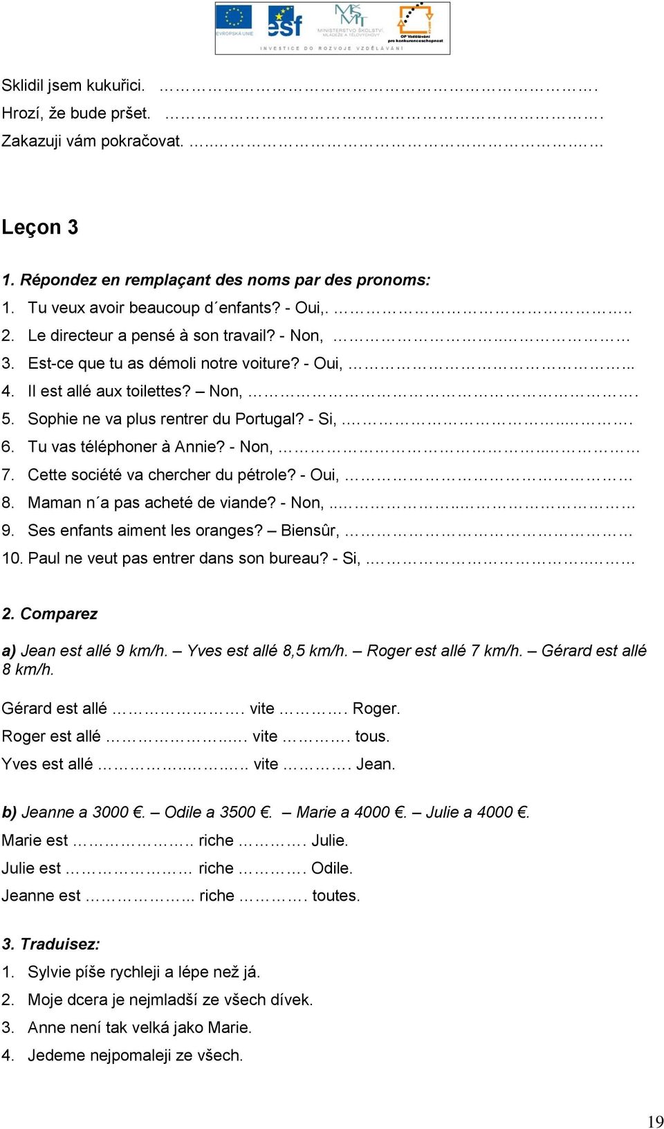 Tu vas téléphoner à Annie? - Non,.. 7. Cette société va chercher du pétrole? - Oui, 8. Maman n a pas acheté de viande? - Non,.... 9. Ses enfants aiment les oranges? Biensûr, 10.