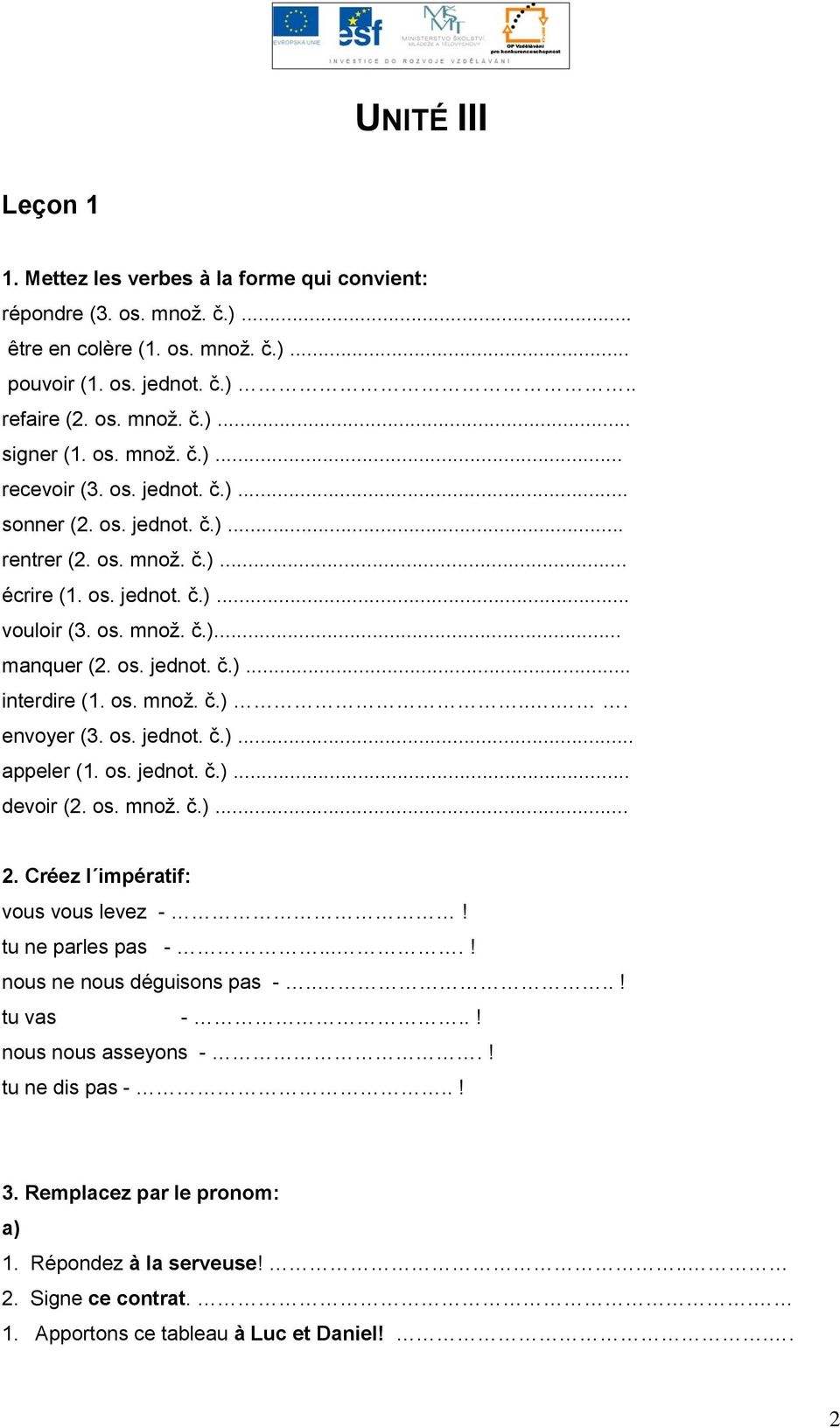 os. množ. č.).... envoyer (3. os. jednot. č.)... appeler (1. os. jednot. č.)... devoir (2. os. množ. č.)... 2. Créez l impératif: vous vous levez -! tu ne parles pas -....! nous ne nous déguisons pas -.