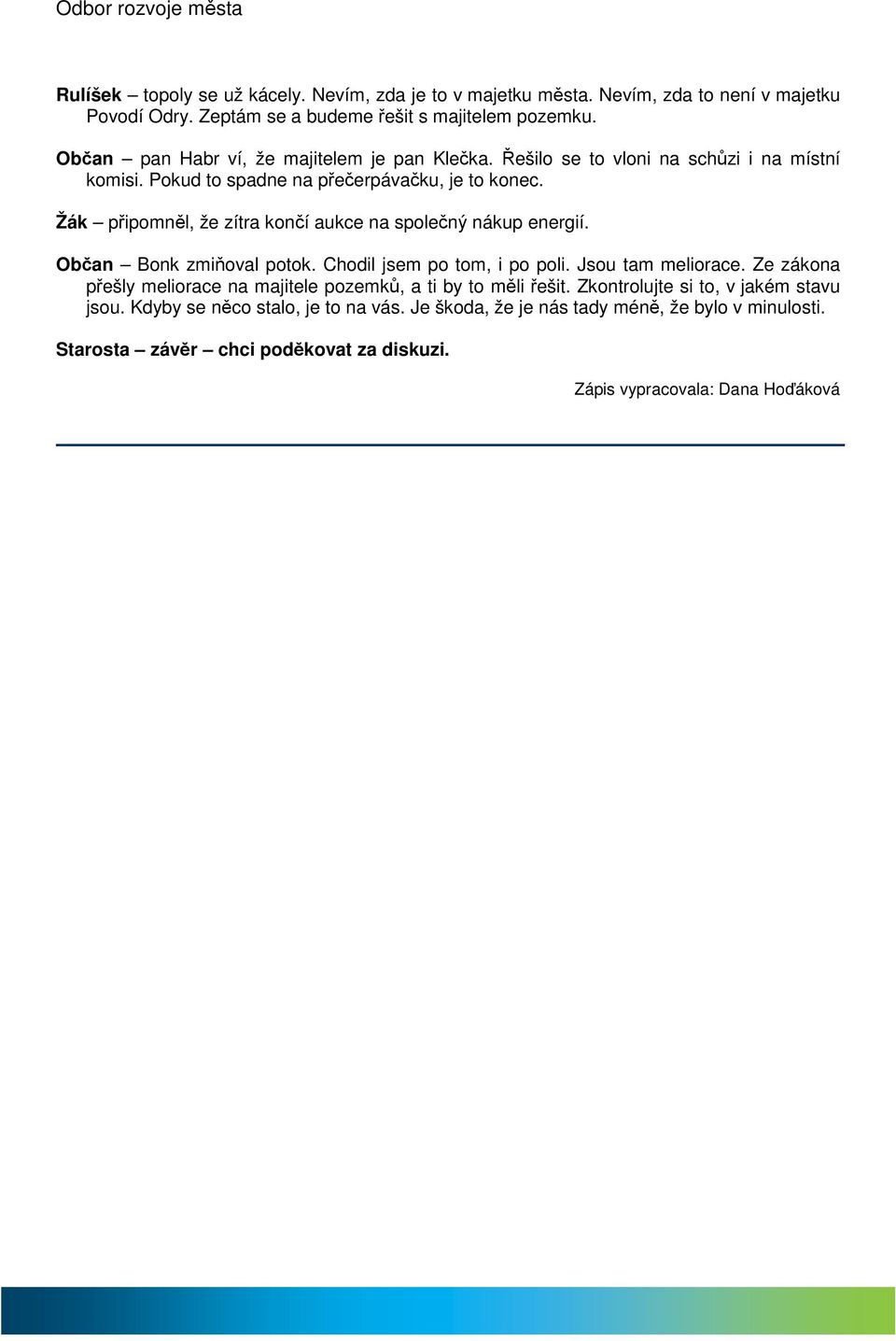 Žák připomněl, že zítra končí aukce na společný nákup energií. Občan Bonk zmiňoval potok. Chodil jsem po tom, i po poli. Jsou tam meliorace.
