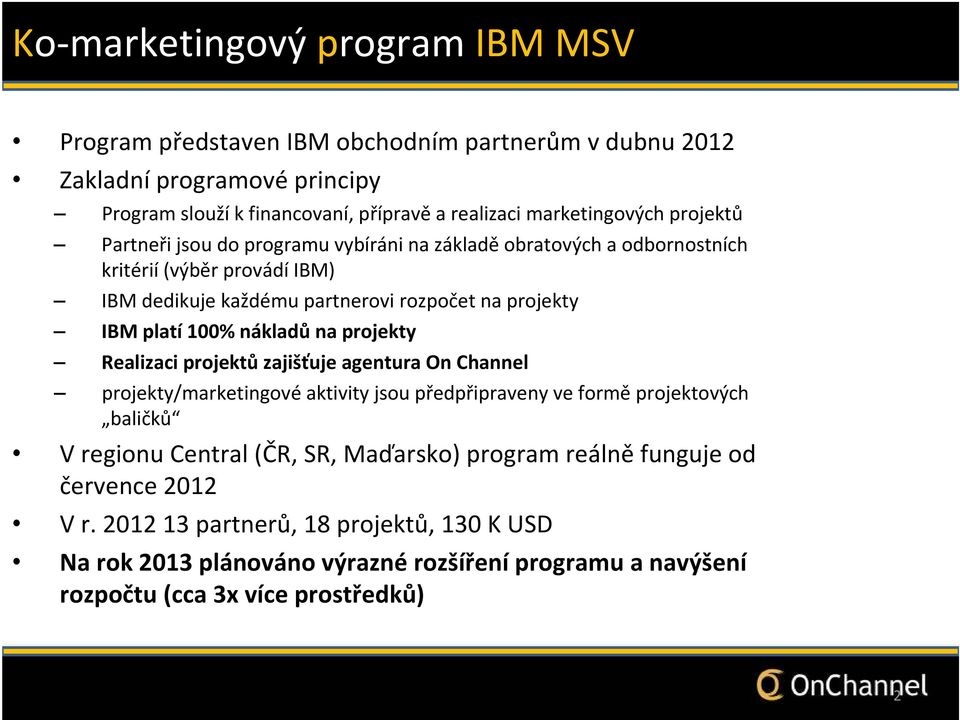 projekty Realizaci projektů zajišťuje agentura On Channel projekty/marketingové aktivity jsou předpřipraveny ve formě projektových baličků V regionu Central (ČR, SR, Maďarsko) program
