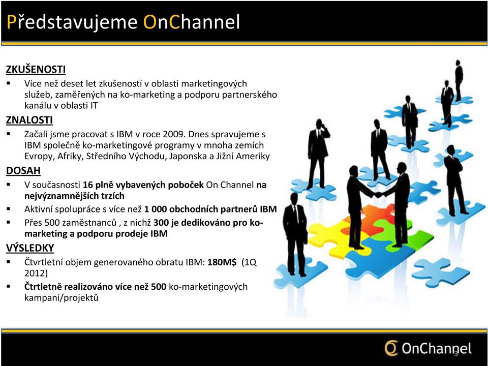 Dnes spravujeme s IBM společně ko-marketingové programy v mnoha zemích Evropy, Afriky, Středního Východu, Japonska a Jižní Ameriky DOSAH V současnosti 16 plně vybavených poboček On