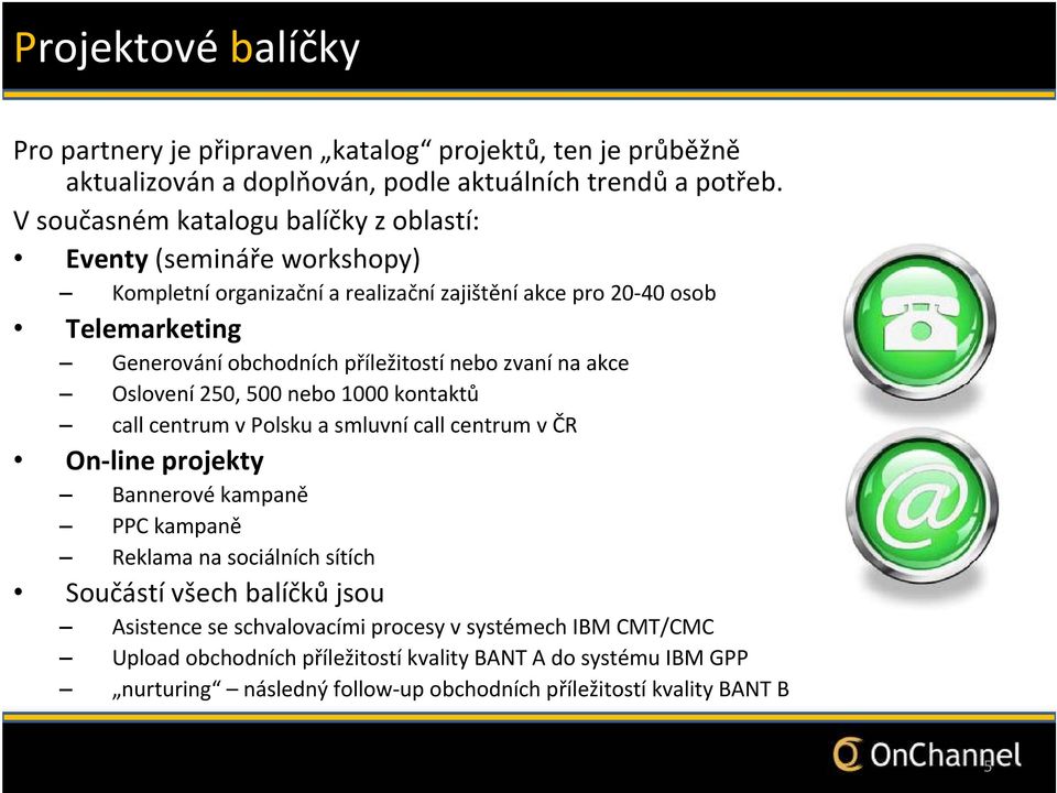 zvaní na akce Oslovení 250, 500 nebo 1000 kontaktů call centrum v Polsku a smluvní call centrum v ČR On-line projekty Bannerové kampaně PPC kampaně Reklama na sociálních sítích Součástí