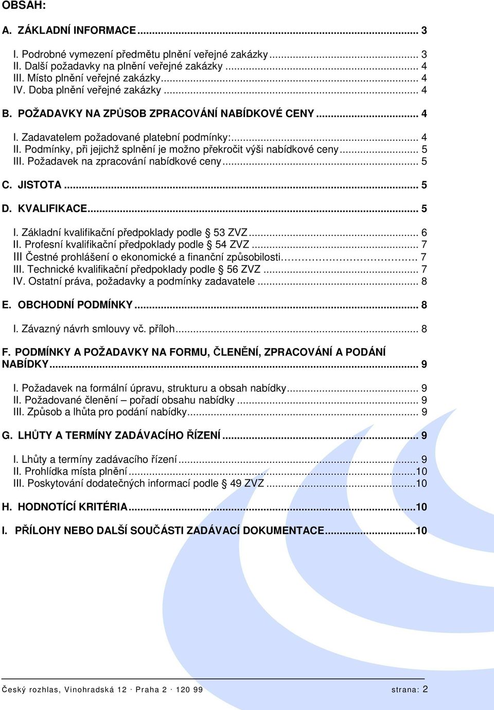 Podmínky, při jejichž splnění je možno překročit výši nabídkové ceny... 5 III. Požadavek na zpracování nabídkové ceny... 5 C. JISTOTA... 5 D. KVALIFIKACE... 5 I. Základní kvalifikační předpoklady podle 53 ZVZ.