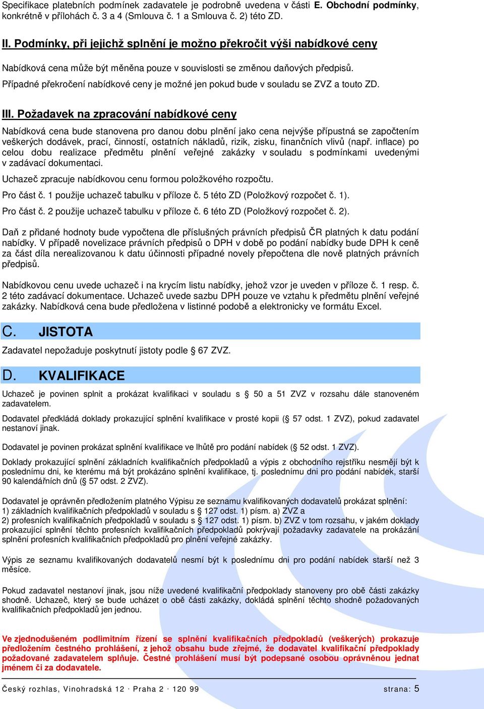 Případné překročení nabídkové ceny je možné jen pokud bude v souladu se ZVZ a touto ZD. III.