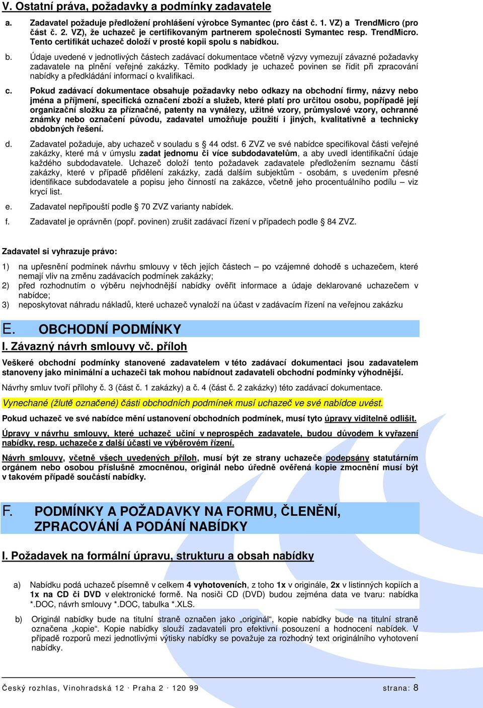 Údaje uvedené v jednotlivých částech zadávací dokumentace včetně výzvy vymezují závazné požadavky zadavatele na plnění veřejné zakázky.