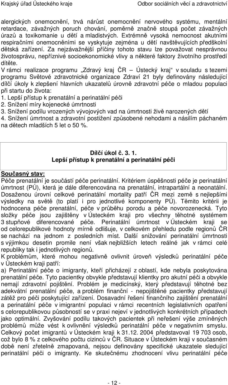 Za nejzávažnější příčiny tohoto stavu lze považovat nesprávnou životosprávu, nepříznivé socioekonomické vlivy a některé faktory životního prostředí dítěte.