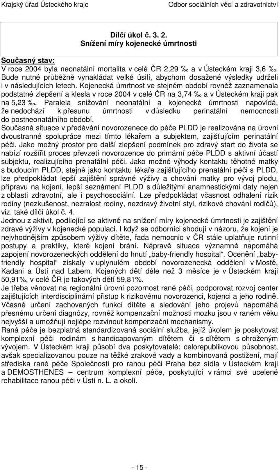 Kojenecká úmrtnost ve stejném období rovněž zaznamenala podstatné zlepšení a klesla v roce 2004 v celé ČR na 3,74 a v Ústeckém kraji pak na 5,23.