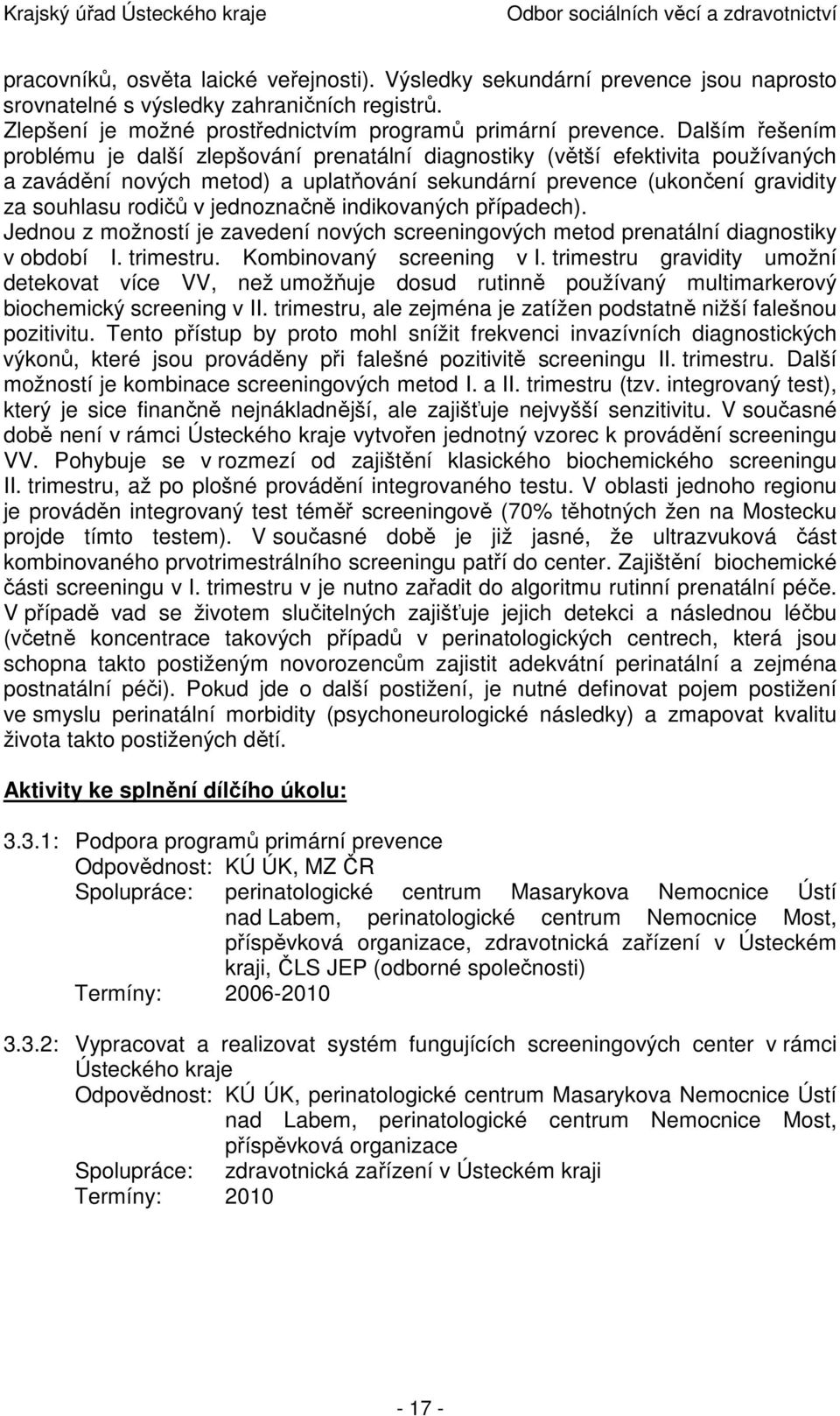 jednoznačně indikovaných případech). Jednou z možností je zavedení nových screeningových metod prenatální diagnostiky v období I. trimestru. Kombinovaný screening v I.