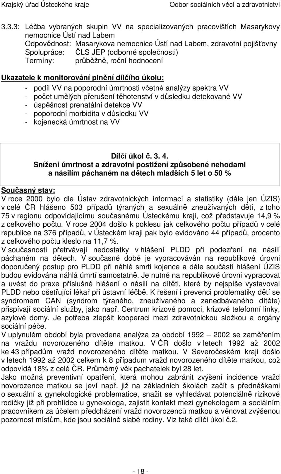 těhotenství v důsledku detekované VV - úspěšnost prenatální detekce VV - poporodní morbidita v důsledku VV - kojenecká úmrtnost na VV Dílčí úkol č. 3. 4.