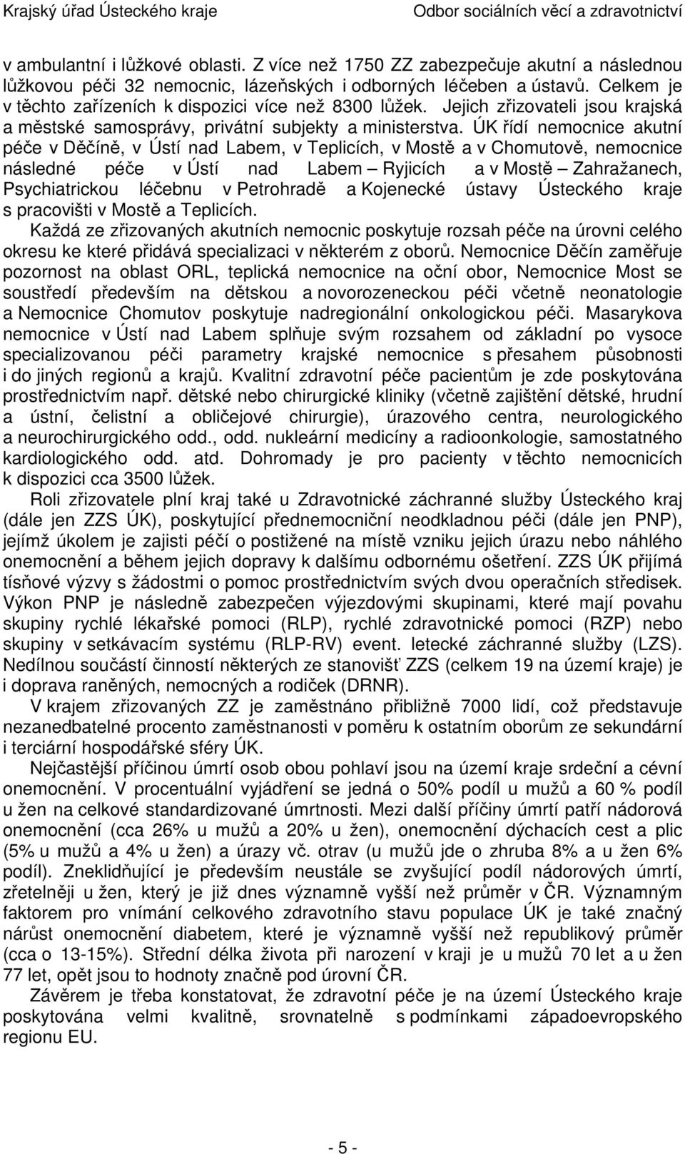 ÚK řídí nemocnice akutní péče v Děčíně, v Ústí nad Labem, v Teplicích, v Mostě a v Chomutově, nemocnice následné péče v Ústí nad Labem Ryjicích a v Mostě Zahražanech, Psychiatrickou léčebnu v