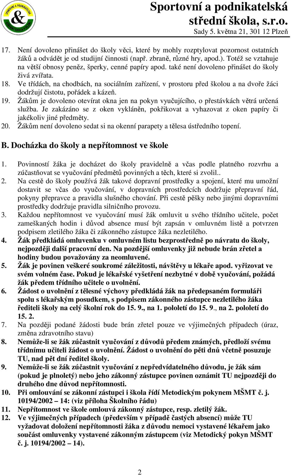 Ve třídách, na chodbách, na sociálním zařízení, v prostoru před školou a na dvoře žáci dodržují čistotu, pořádek a kázeň. 19.