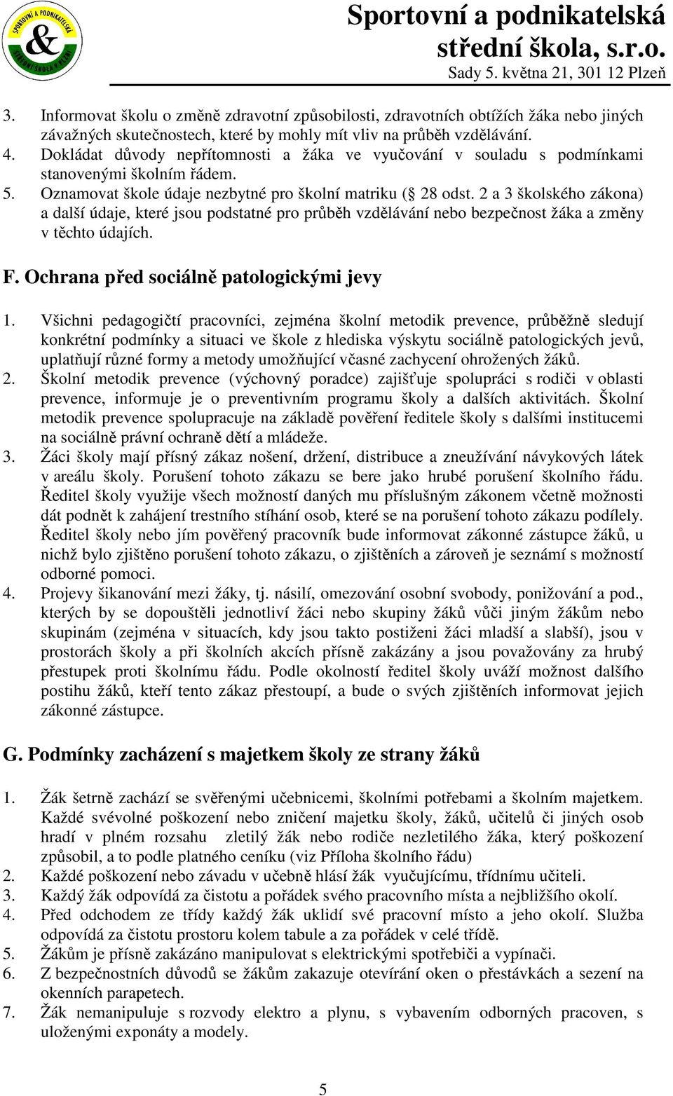 2 a 3 školského zákona) a další údaje, které jsou podstatné pro průběh vzdělávání nebo bezpečnost žáka a změny v těchto údajích. F. Ochrana před sociálně patologickými jevy 1.