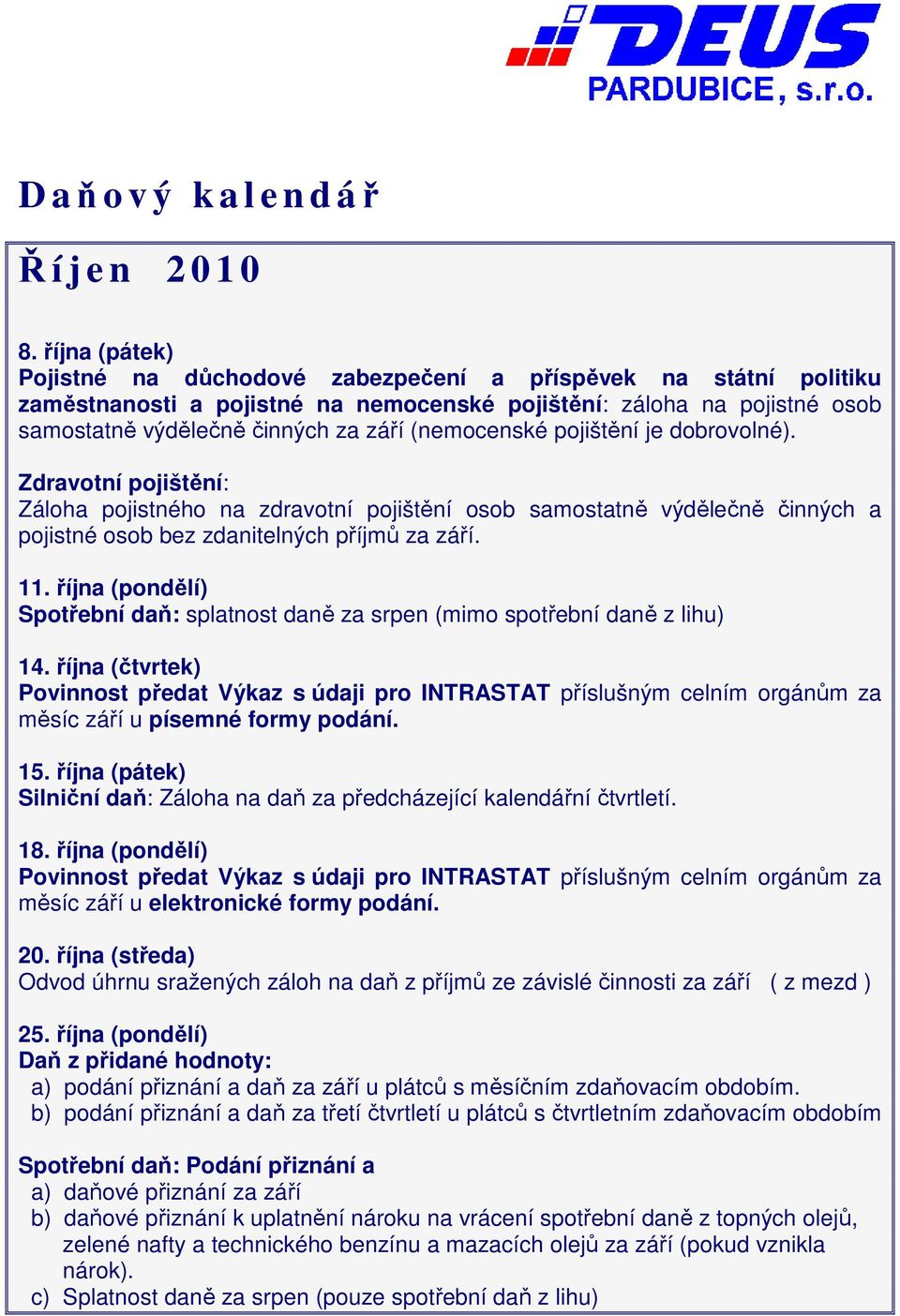 (nemocenské pojištění je dobrovolné). Zdravotní pojištění: Záloha pojistného na zdravotní pojištění osob samostatně výdělečně činných a pojistné osob bez zdanitelných příjmů za září. 11.