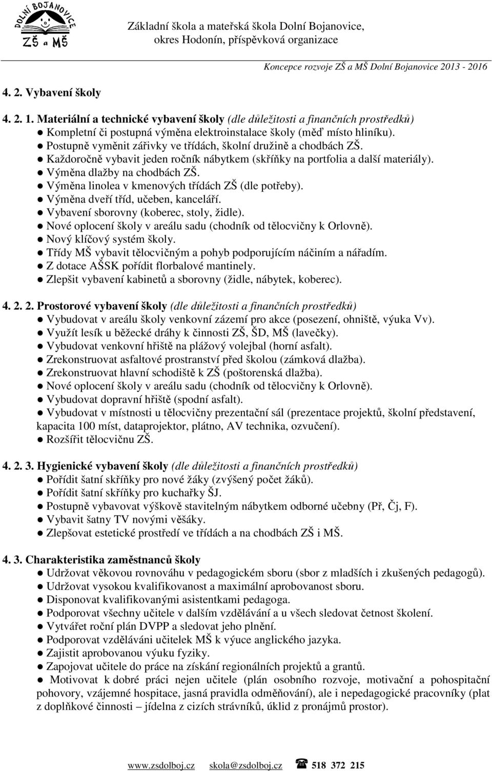 Výměna linolea v kmenových třídách ZŠ (dle potřeby). Výměna dveří tříd, učeben, kanceláří. Vybavení sborovny (koberec, stoly, židle).