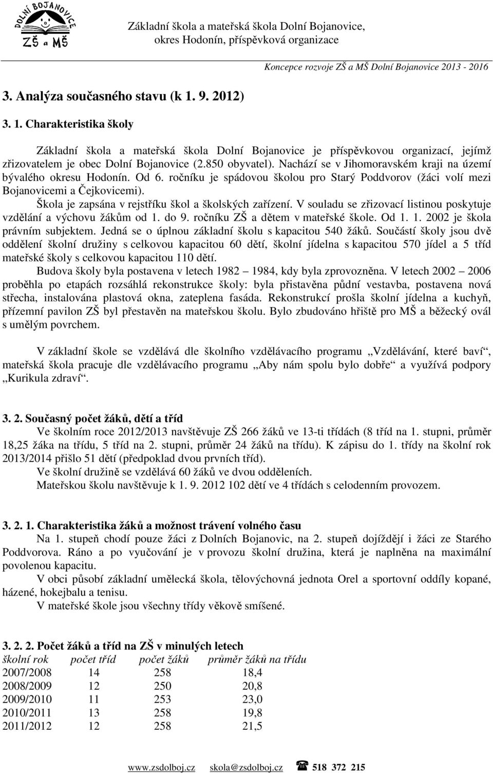 Charakteristika školy Základní škola a mateřská škola Dolní Bojanovice, Základní škola a mateřská škola Dolní Bojanovice je příspěvkovou organizací, jejímž zřizovatelem je obec Dolní Bojanovice (2.