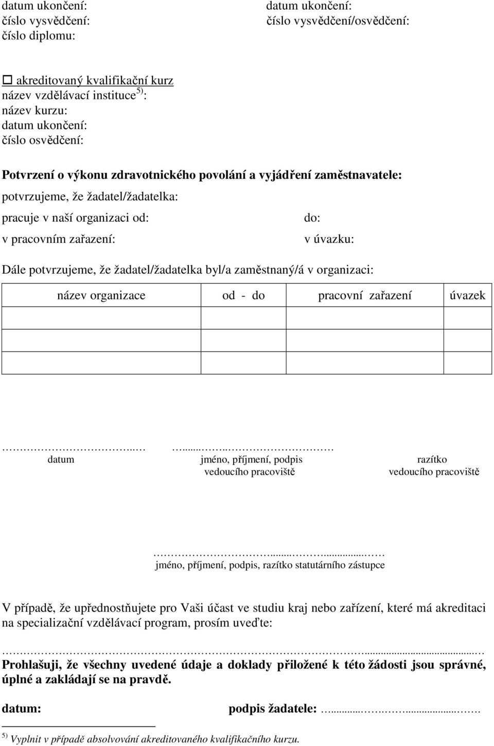 potvrzujeme, že žadatel/žadatelka byl/a zaměstnaný/á v organizaci: název organizace od - do pracovní zařazení úvazek....... datum jméno, příjmení, podpis razítko vedoucího pracoviště vedoucího pracoviště.