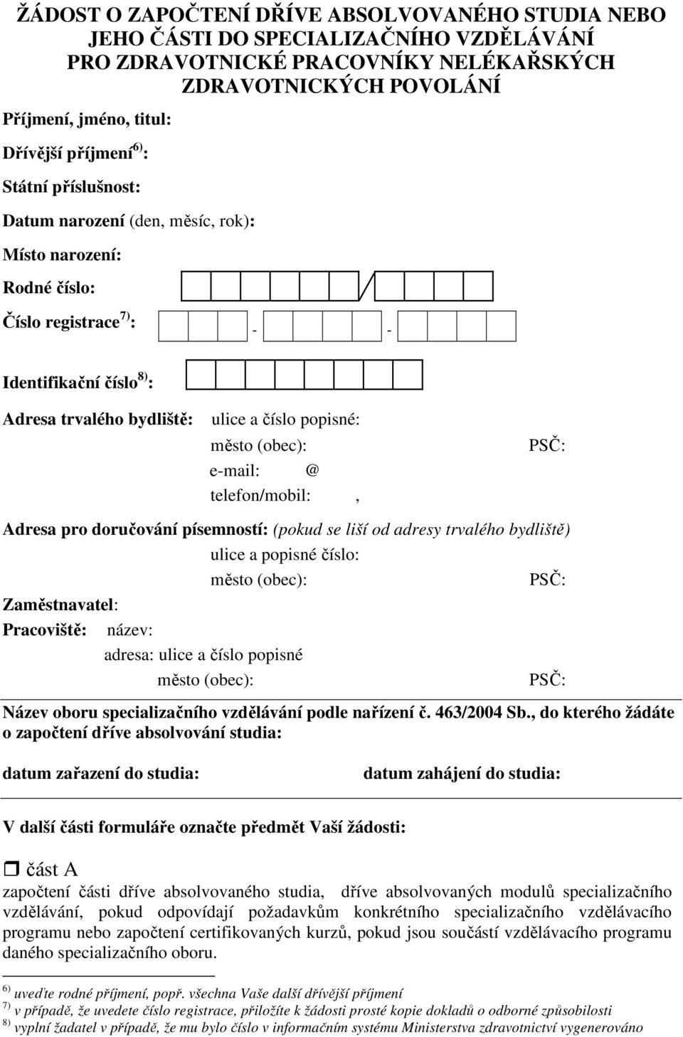 telefon/mobil:, Adresa pro doručování písemností: (pokud se liší od adresy trvalého bydliště) ulice a popisné číslo: Zaměstnavatel: Pracoviště: název: adresa: ulice a číslo popisné Název oboru